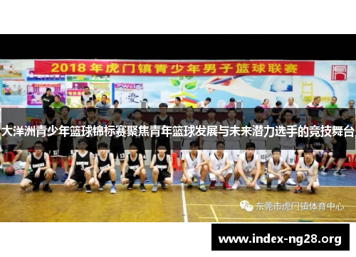 大洋洲青少年篮球锦标赛聚焦青年篮球发展与未来潜力选手的竞技舞台 大洋洲青少年篮球锦标赛聚焦青年篮球发展与未来潜力选手的竞技舞台