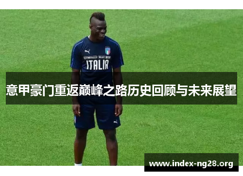意甲豪门重返巅峰之路历史回顾与未来展望 意甲豪门重返巅峰之路历史回顾与未来展望