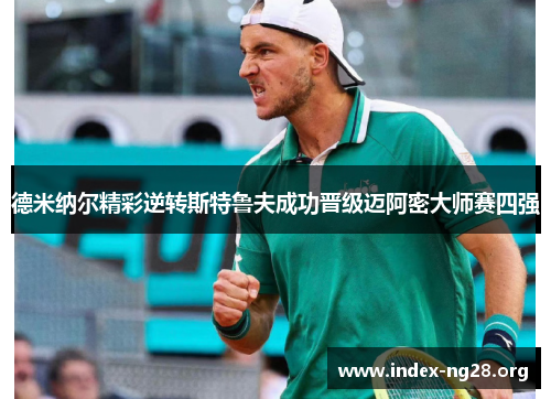 德米纳尔精彩逆转斯特鲁夫成功晋级迈阿密大师赛四强 德米纳尔精彩逆转斯特鲁夫成功晋级迈阿密大师赛四强