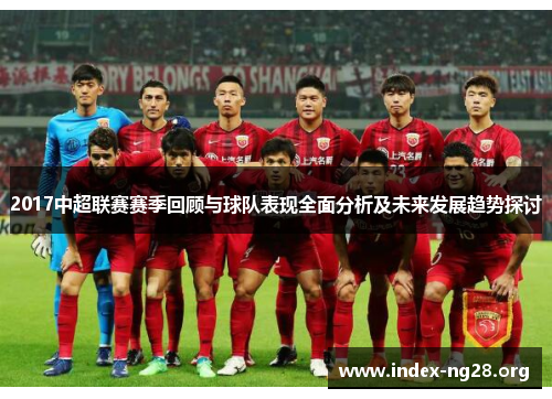 2017中超联赛赛季回顾与球队表现全面分析及未来发展趋势探讨 2017中超联赛赛季回顾与球队表现全面分析及未来发展趋势探讨
