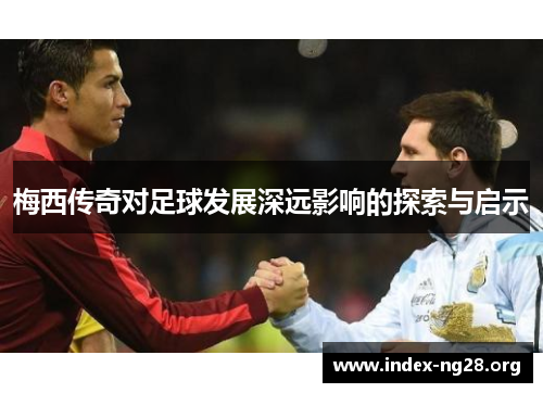 梅西传奇对足球发展深远影响的探索与启示 梅西传奇对足球发展深远影响的探索与启示
