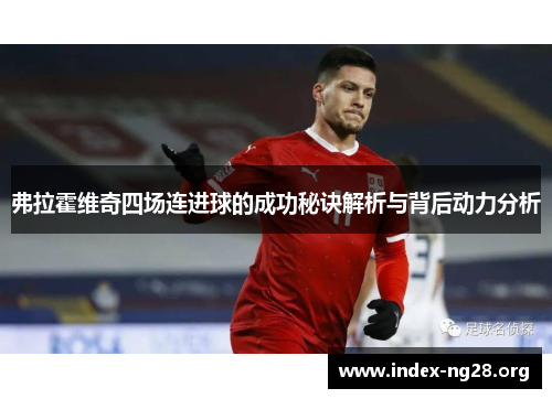 弗拉霍维奇四场连进球的成功秘诀解析与背后动力分析 弗拉霍维奇四场连进球的成功秘诀解析与背后动力分析