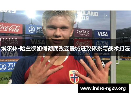 埃尔林·哈兰德如何彻底改变曼城进攻体系与战术打法 埃尔林·哈兰德如何彻底改变曼城进攻体系与战术打法