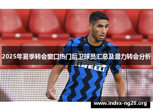 2025年夏季转会窗口热门后卫球员汇总及潜力转会分析 2025年夏季转会窗口热门后卫球员汇总及潜力转会分析