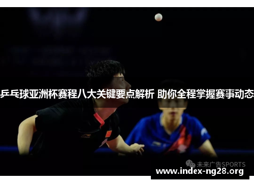 乒乓球亚洲杯赛程八大关键要点解析 助你全程掌握赛事动态 乒乓球亚洲杯赛程八大关键要点解析 助你全程掌握赛事动态