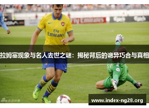 拉姆塞现象与名人去世之谜:揭秘背后的诡异巧合与真相 拉姆塞现象与名人去世之谜:揭秘背后的诡异巧合与真相