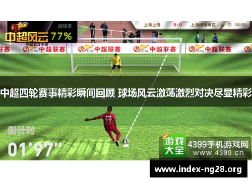 中超四轮赛事精彩瞬间回顾 球场风云激荡激烈对决尽显精彩 中超四轮赛事精彩瞬间回顾 球场风云激荡激烈对决尽显精彩