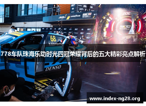 778车队珠海乐动时光四冠荣耀背后的五大精彩亮点解析 778车队珠海乐动时光四冠荣耀背后的五大精彩亮点解析