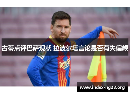 古蒂点评巴萨现状 拉波尔塔言论是否有失偏颇 古蒂点评巴萨现状 拉波尔塔言论是否有失偏颇