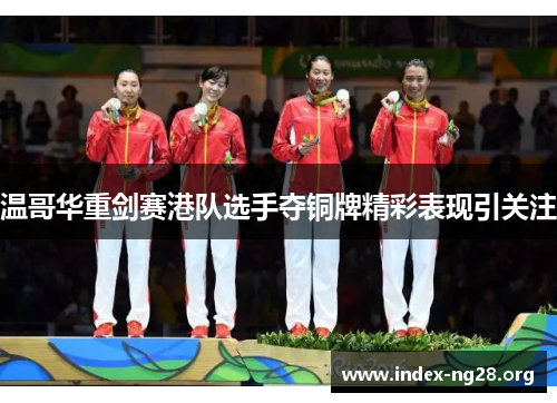 温哥华重剑赛港队选手夺铜牌精彩表现引关注 温哥华重剑赛港队选手夺铜牌精彩表现引关注