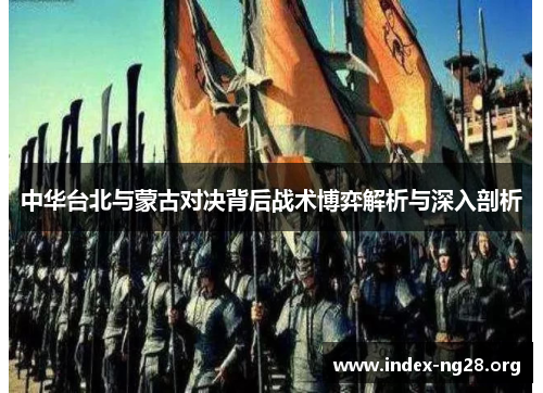 中华台北与蒙古对决背后战术博弈解析与深入剖析 中华台北与蒙古对决背后战术博弈解析与深入剖析