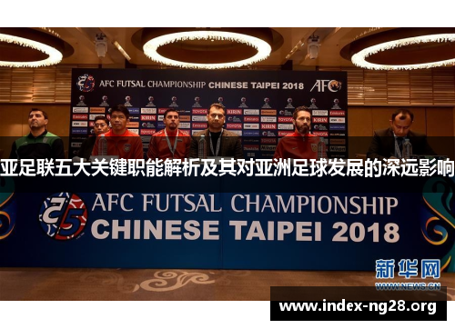 亚足联五大关键职能解析及其对亚洲足球发展的深远影响 亚足联五大关键职能解析及其对亚洲足球发展的深远影响