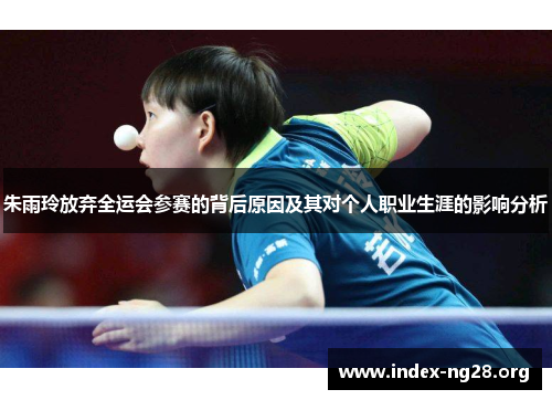 朱雨玲放弃全运会参赛的背后原因及其对个人职业生涯的影响分析 朱雨玲放弃全运会参赛的背后原因及其对个人职业生涯的影响分析