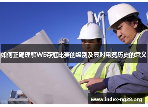 如何正确理解WE夺冠比赛的级别及其对电竞历史的意义 如何正确理解WE夺冠比赛的级别及其对电竞历史的意义