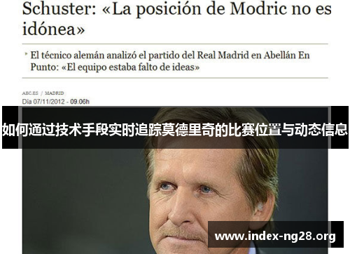 如何通过技术手段实时追踪莫德里奇的比赛位置与动态信息 如何通过技术手段实时追踪莫德里奇的比赛位置与动态信息