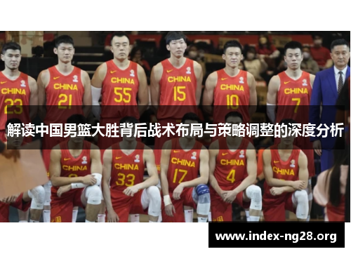 解读中国男篮大胜背后战术布局与策略调整的深度分析 解读中国男篮大胜背后战术布局与策略调整的深度分析