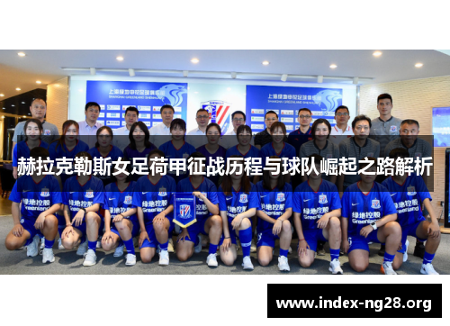 赫拉克勒斯女足荷甲征战历程与球队崛起之路解析 赫拉克勒斯女足荷甲征战历程与球队崛起之路解析