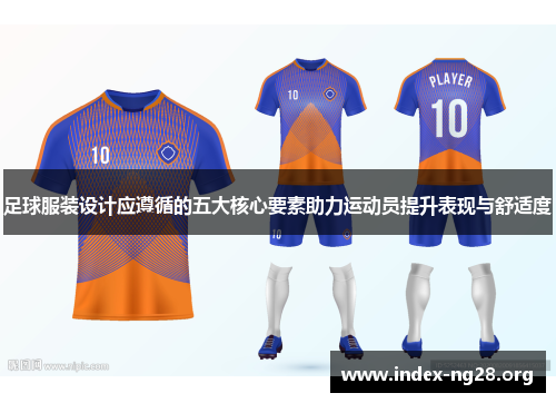 足球服装设计应遵循的五大核心要素助力运动员提升表现与舒适度 足球服装设计应遵循的五大核心要素助力运动员提升表现与舒适度