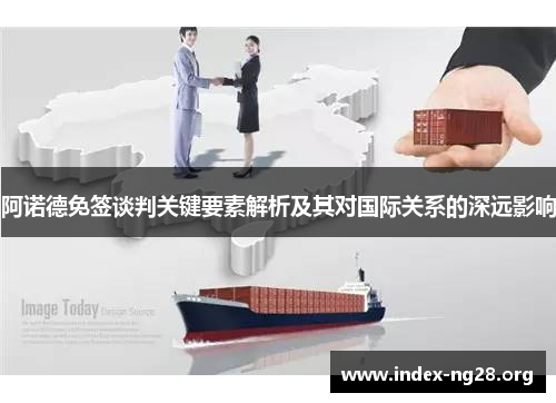 阿诺德免签谈判关键要素解析及其对国际关系的深远影响 阿诺德免签谈判关键要素解析及其对国际关系的深远影响