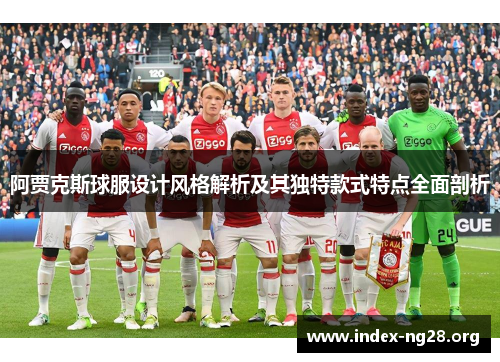 阿贾克斯球服设计风格解析及其独特款式特点全面剖析 阿贾克斯球服设计风格解析及其独特款式特点全面剖析